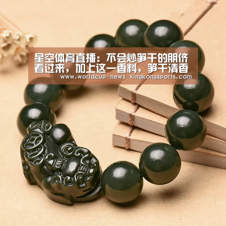 星空体育直播：不会炒笋干的朋侪看过来，加上这一香料，笋干清香脆嫩，鲜味营养