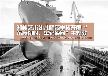 郑州艺术幼儿师范学校开展“不忘初心、牢记使命”主题教育系列活动‘星空体育app下载’(图2) 星空体育app下载